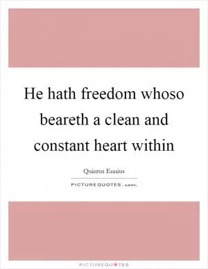 He hath freedom whoso beareth a clean and constant heart within Picture Quote #1