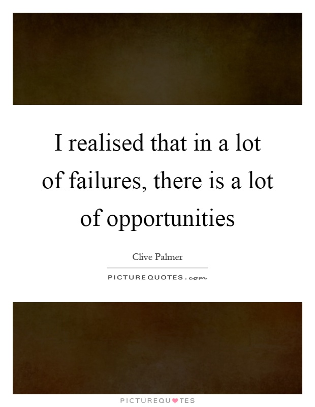 I realised that in a lot of failures, there is a lot of opportunities Picture Quote #1