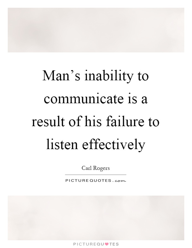 Man's inability to communicate is a result of his failure to listen effectively Picture Quote #1