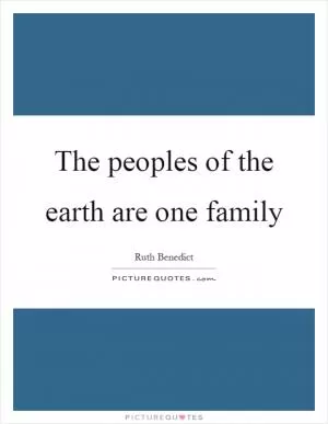 The peoples of the earth are one family Picture Quote #1
