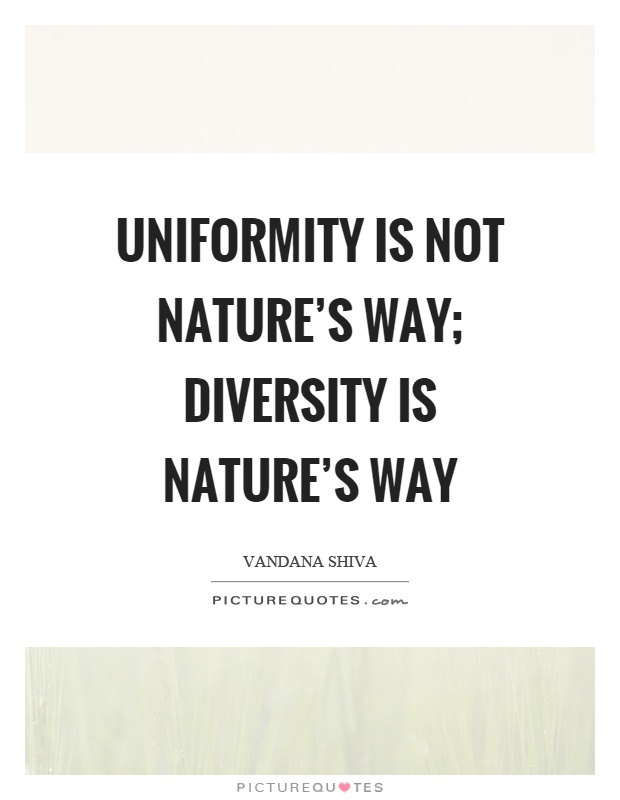 Uniformity is not nature's way; diversity is nature's way Picture Quote #1