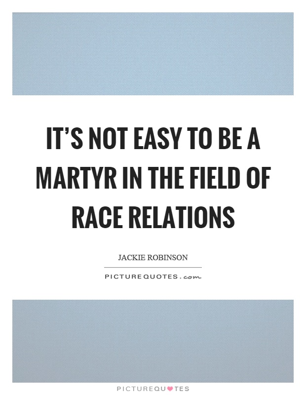 It's not easy to be a martyr in the field of race relations Picture Quote #1
