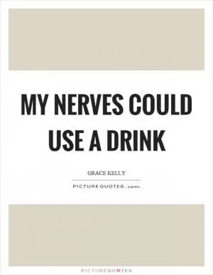 My nerves could use a drink Picture Quote #1
