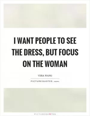 I want people to see the dress, but focus on the woman Picture Quote #1