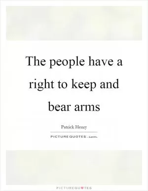 The people have a right to keep and bear arms Picture Quote #1