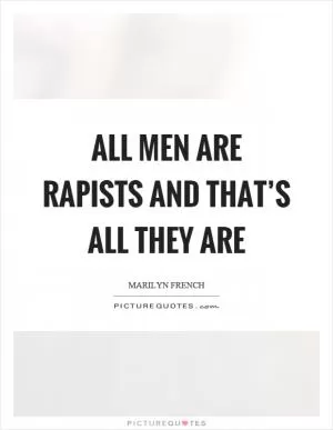 All men are rapists and that’s all they are Picture Quote #1