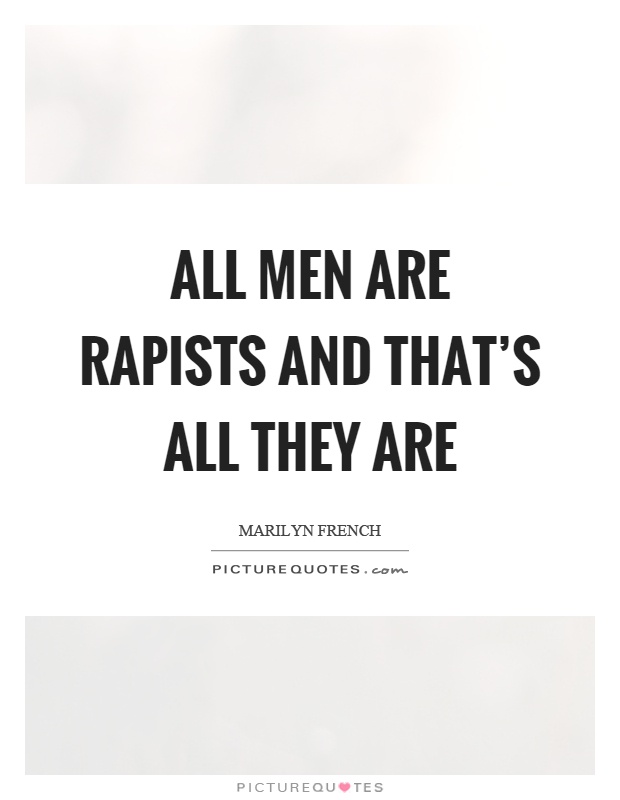 All men are rapists and that's all they are Picture Quote #1