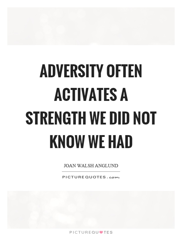 Adversity often activates a strength we did not know we had Picture Quote #1