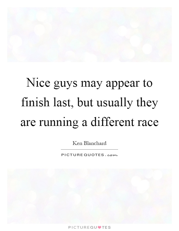 Nice guys may appear to finish last, but usually they are running a different race Picture Quote #1