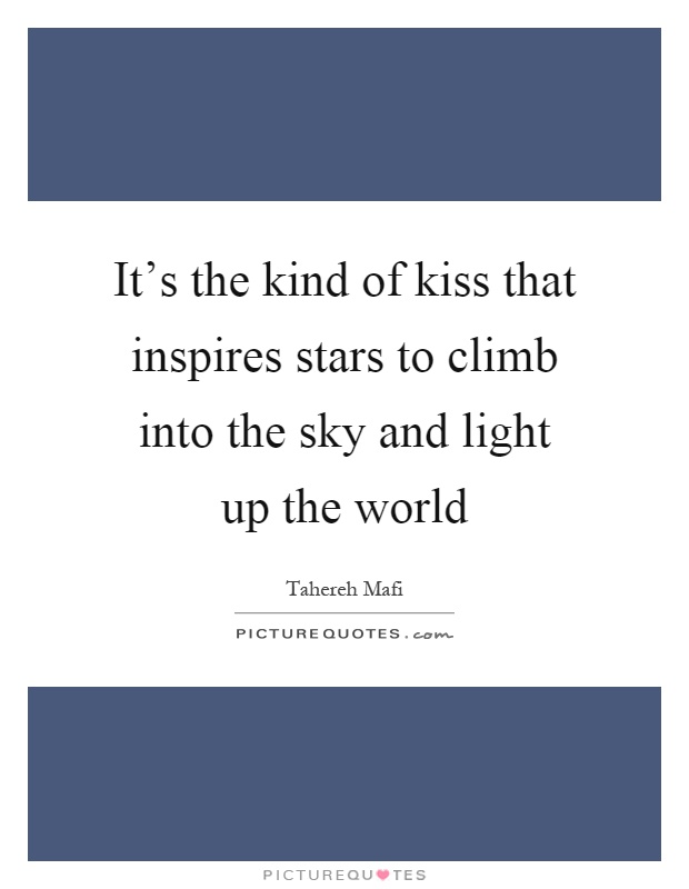 It's the kind of kiss that inspires stars to climb into the sky and light up the world Picture Quote #1