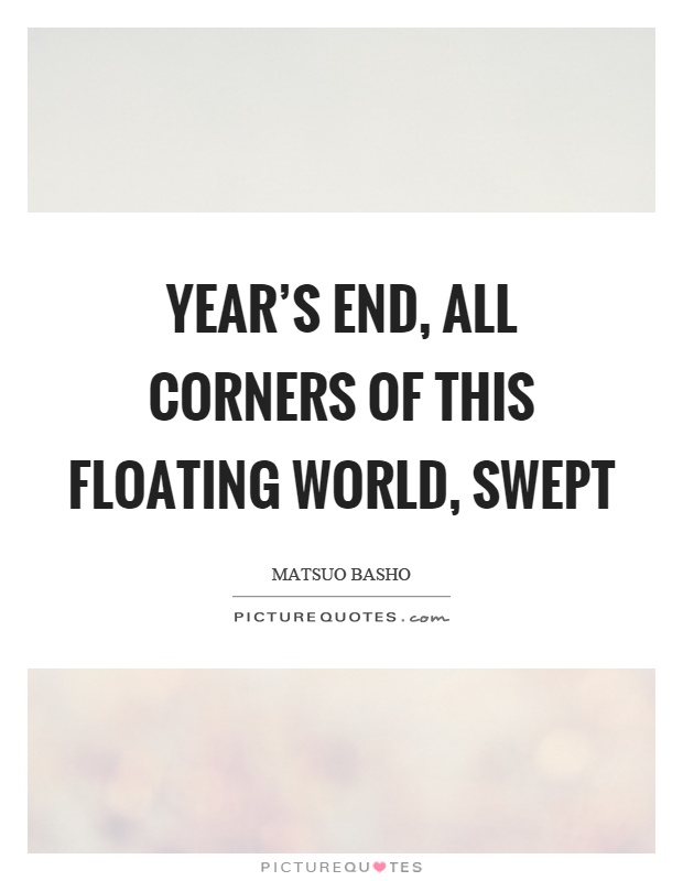 Year's end, all corners of this floating world, swept Picture Quote #1