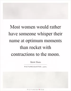Most women would rather have someone whisper their name at optimum moments than rocket with contractions to the moon Picture Quote #1