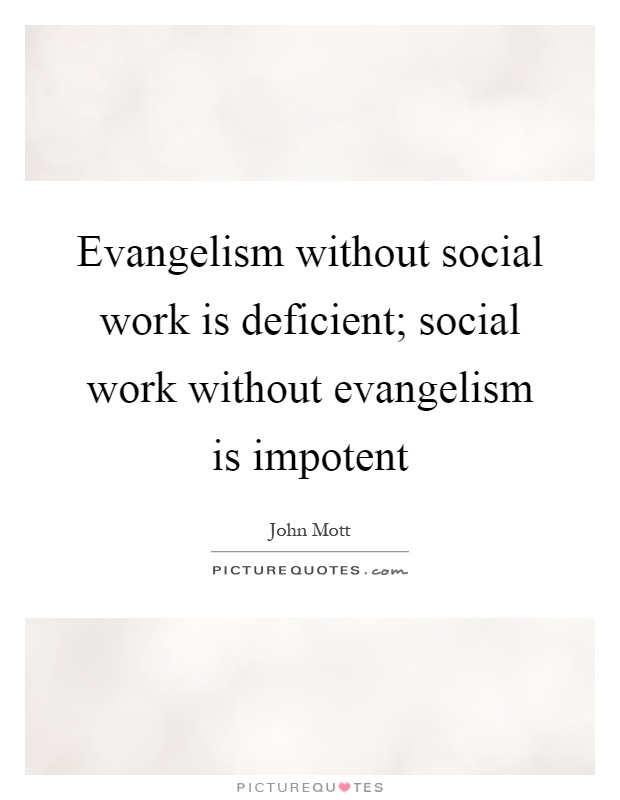 Evangelism without social work is deficient; social work without evangelism is impotent Picture Quote #1