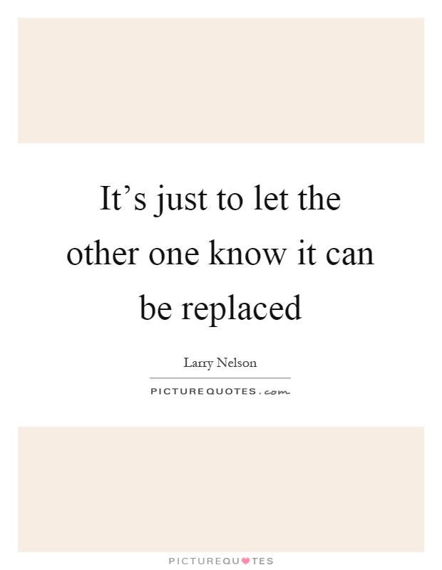It's just to let the other one know it can be replaced Picture Quote #1