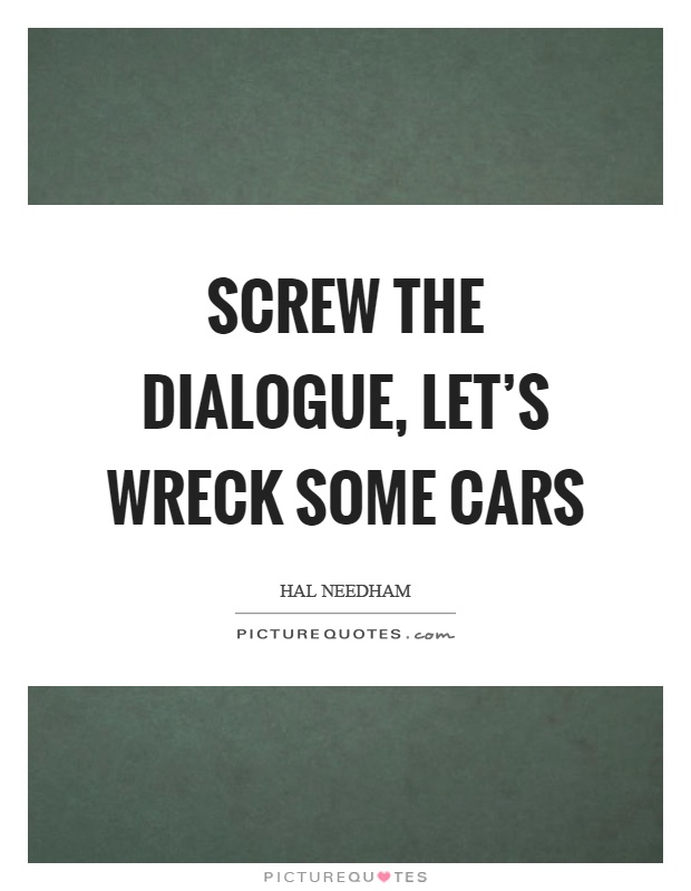 Screw the dialogue, let's wreck some cars Picture Quote #1