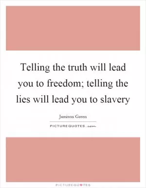 Telling the truth will lead you to freedom; telling the lies will lead you to slavery Picture Quote #1