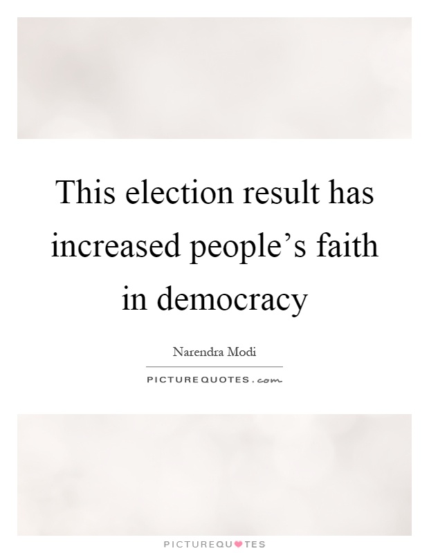 This election result has increased people's faith in democracy Picture Quote #1
