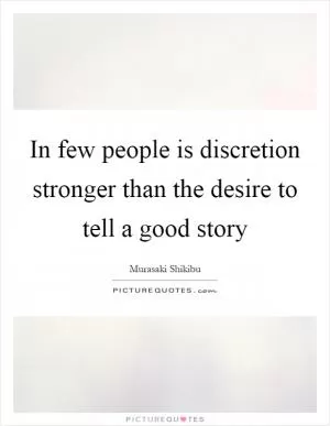In few people is discretion stronger than the desire to tell a good story Picture Quote #1