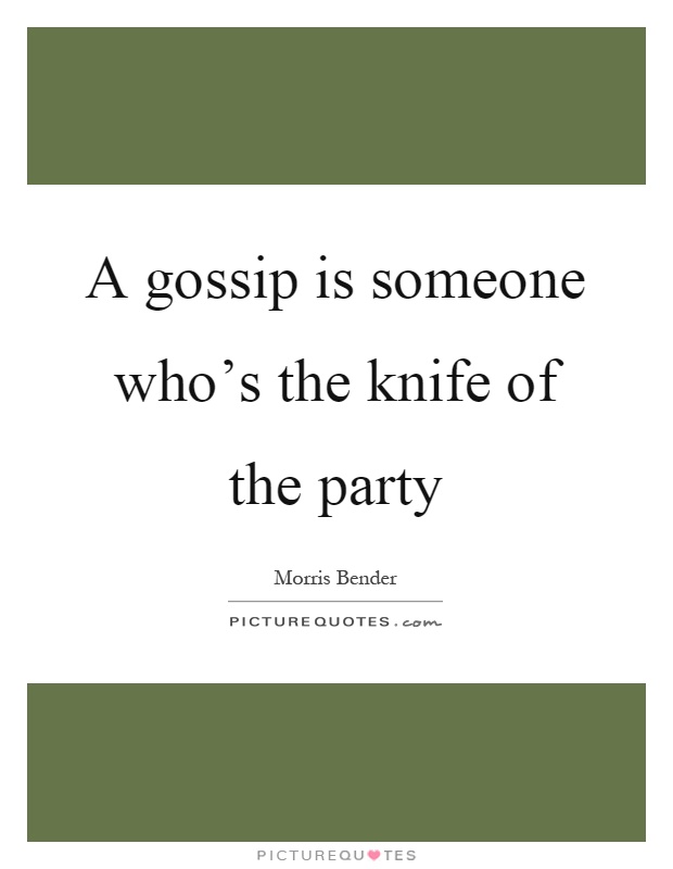 A gossip is someone who's the knife of the party Picture Quote #1