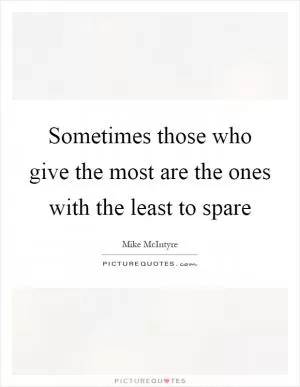 Sometimes those who give the most are the ones with the least to spare Picture Quote #1