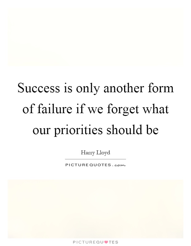 Success is only another form of failure if we forget what our priorities should be Picture Quote #1