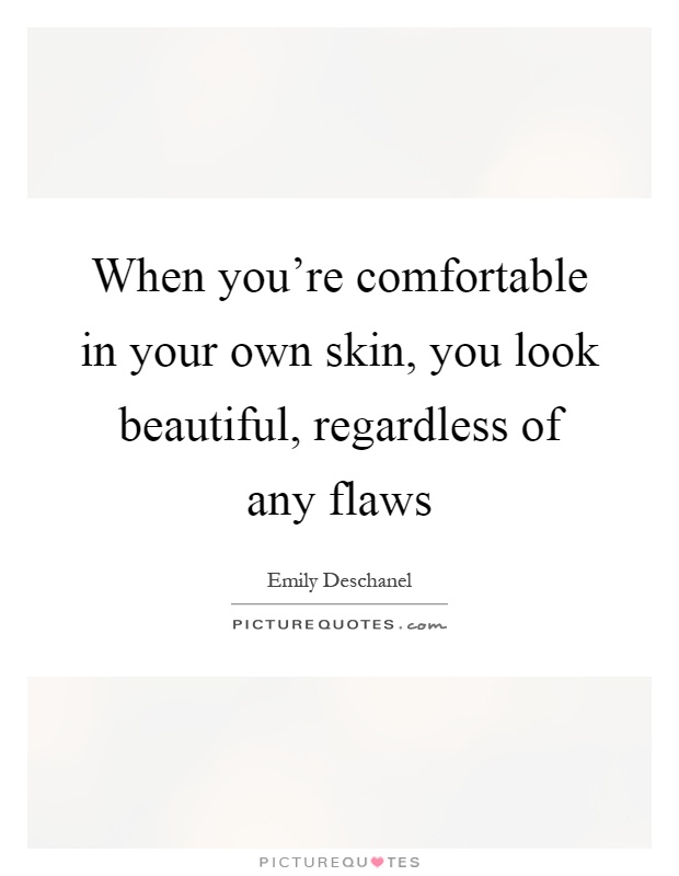When you're comfortable in your own skin, you look beautiful, regardless of any flaws Picture Quote #1