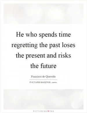 He who spends time regretting the past loses the present and risks the future Picture Quote #1