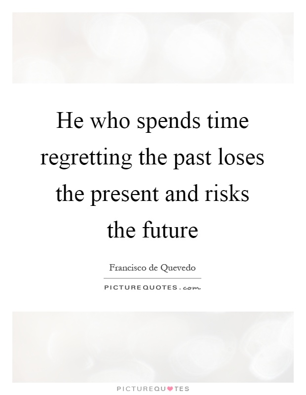 He who spends time regretting the past loses the present and risks the future Picture Quote #1