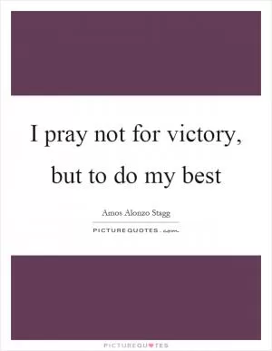 I pray not for victory, but to do my best Picture Quote #1