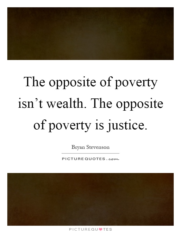 The opposite of poverty isn't wealth. The opposite of poverty is justice Picture Quote #1