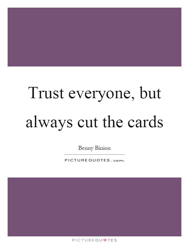 Trust everyone, but always cut the cards Picture Quote #1