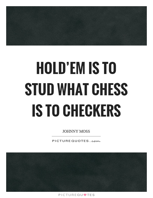 Hold'em is to stud what chess is to checkers Picture Quote #1