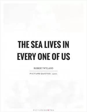 The sea lives in every one of us Picture Quote #1