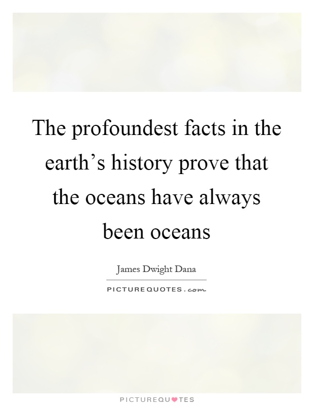 The profoundest facts in the earth's history prove that the oceans have always been oceans Picture Quote #1