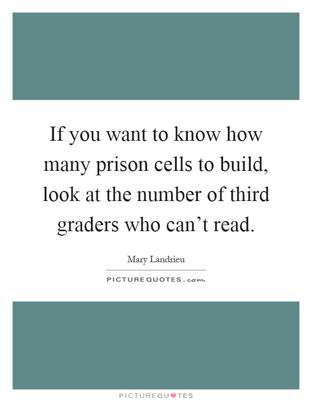 If you want to know how many prison cells to build, look at the number of third graders who can't read Picture Quote #1