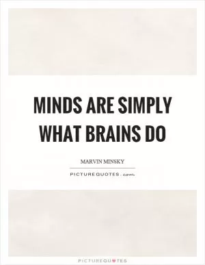 Minds are simply what brains do Picture Quote #1