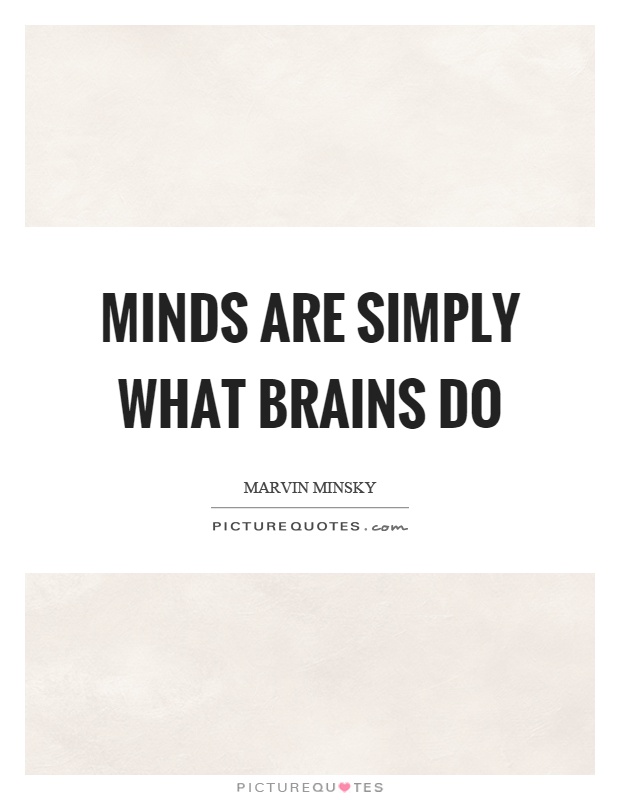 Minds are simply what brains do Picture Quote #1