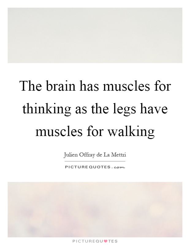 The brain has muscles for thinking as the legs have muscles for walking Picture Quote #1