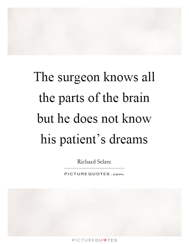 The surgeon knows all the parts of the brain but he does not know his patient's dreams Picture Quote #1