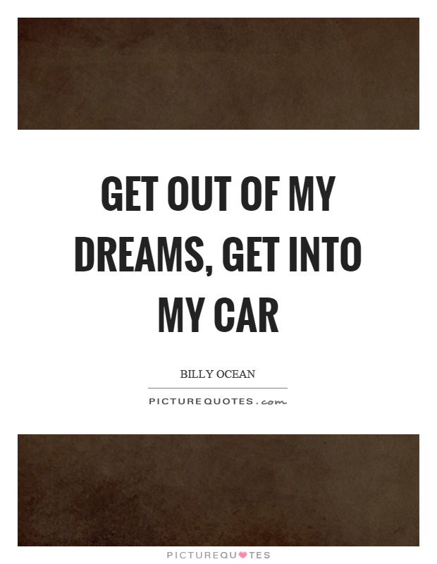 Get out of my dreams, get into my car Picture Quote #1