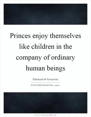 Princes enjoy themselves like children in the company of ordinary human beings Picture Quote #1