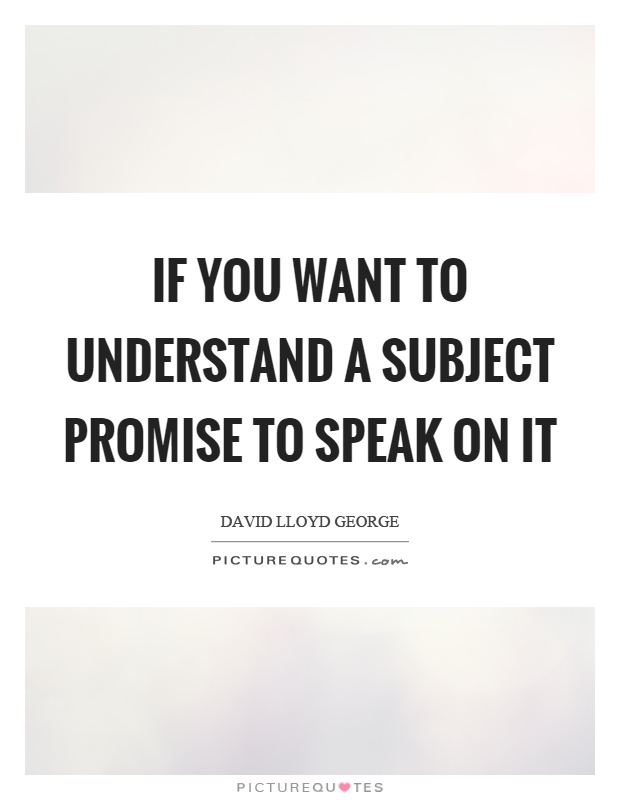 If you want to understand a subject promise to speak on it Picture Quote #1