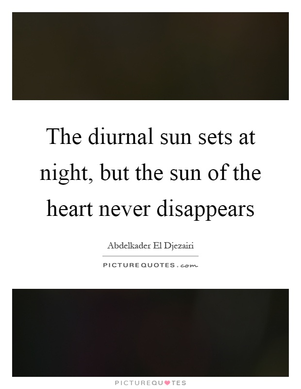 The diurnal sun sets at night, but the sun of the heart never disappears Picture Quote #1