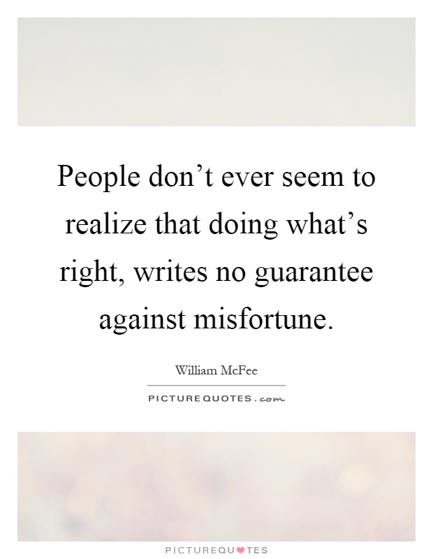People don't ever seem to realize that doing what's right, writes no guarantee against misfortune Picture Quote #1