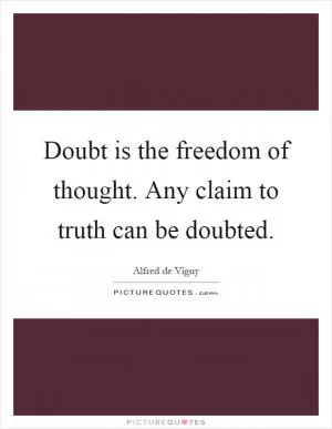 Doubt is the freedom of thought. Any claim to truth can be doubted Picture Quote #1