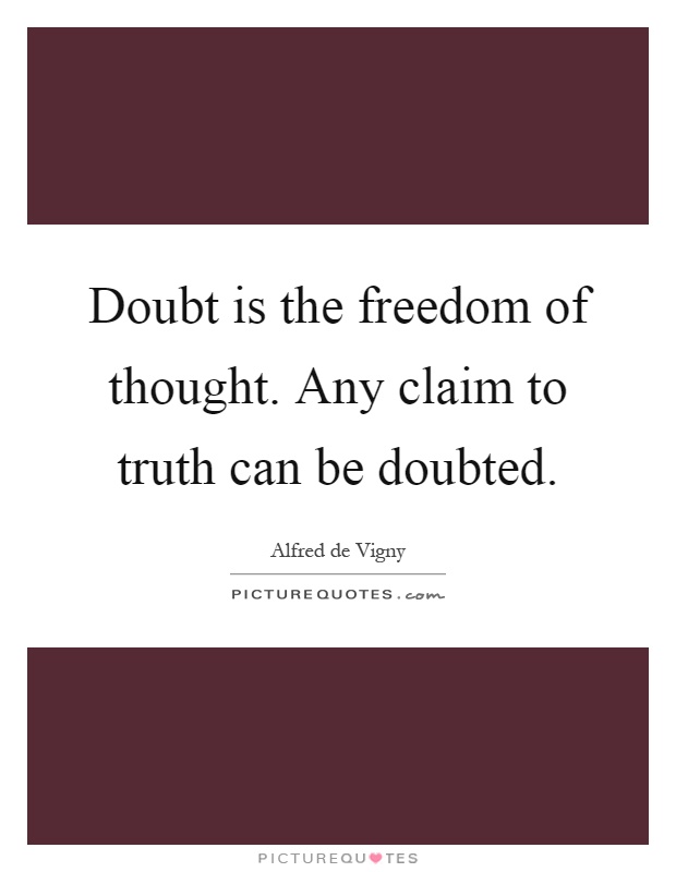 Doubt is the freedom of thought. Any claim to truth can be doubted Picture Quote #1