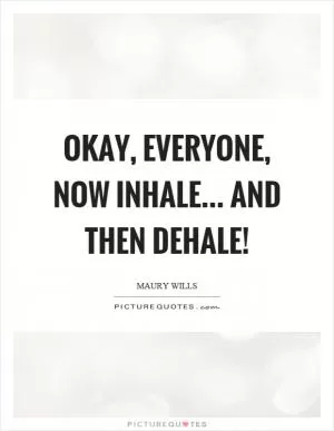 Okay, everyone, now inhale... and then dehale! Picture Quote #1