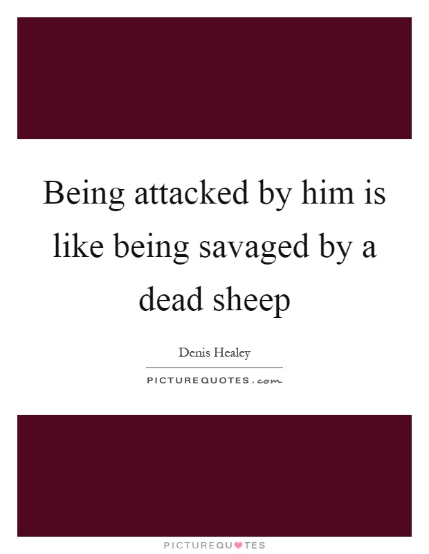 Being attacked by him is like being savaged by a dead sheep Picture Quote #1