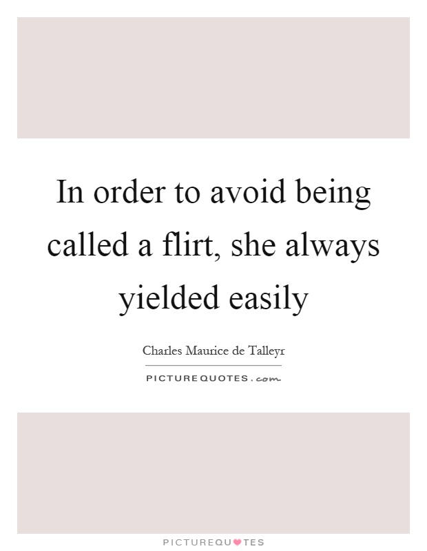 In order to avoid being called a flirt, she always yielded easily Picture Quote #1