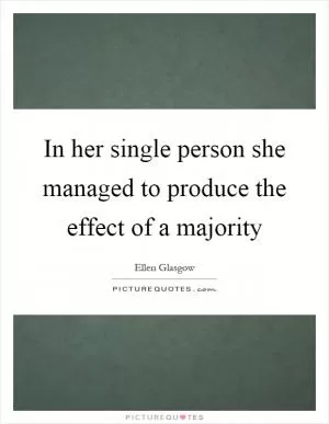 In her single person she managed to produce the effect of a majority Picture Quote #1